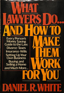 What Lawyers Do - And How To Make Them Work For You.