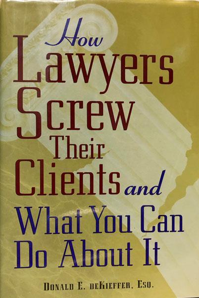 How Lawyers Screw Their Clients and What you Can Do About It