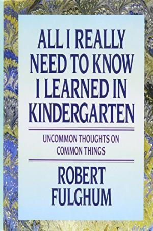 All I Really Need To Know I Learned In Kindergarten
