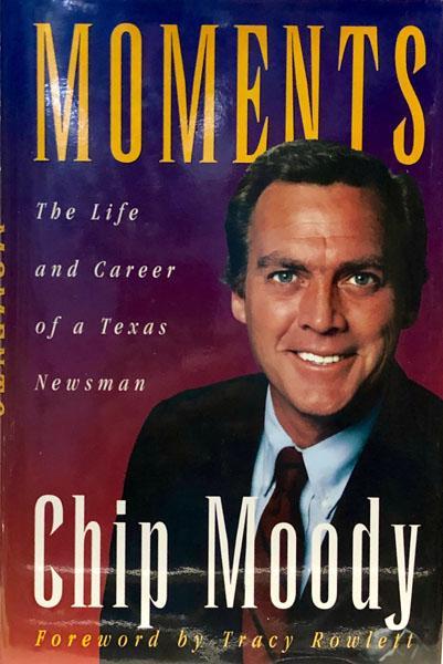 Moments, The Life And Career Of A Texas Newsman Chip Moody