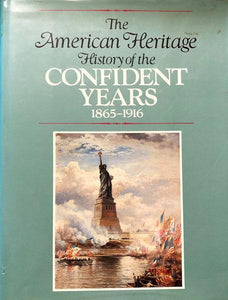 The American Heritage History of the Confident Years 1865-1916