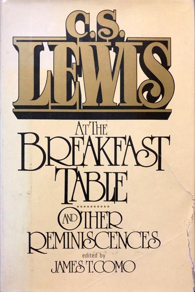 C. S. Lewis At The Breakfast Table and other Reminiscences