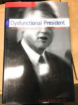 The Dysfunctional President: Inside The Mind of Bill Clinton
