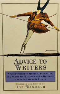 Advice To Writers: A Compendium of Quotes, Anecdotes, and Writerly Wisdom from a Dazzling Array of Literary Lights