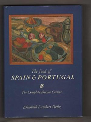 The Food of Spain & Portugal The Complete Iberian Cuisine