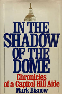 In The Shadow of the Dome : Chronicles of a Capitol Hill Aide