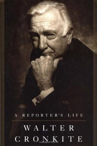 A Reporter's Life: Walter Cronkite