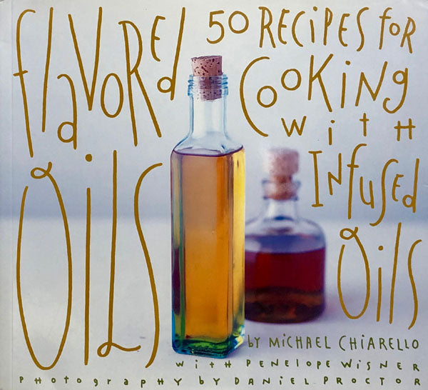 Flavored Oils: 50 Recipes for Cooking with Infused Oils